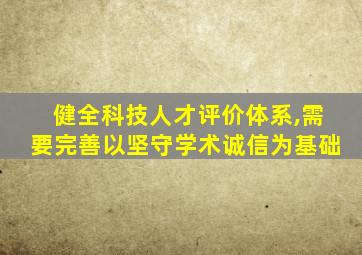 健全科技人才评价体系,需要完善以坚守学术诚信为基础