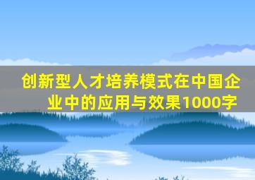 创新型人才培养模式在中国企业中的应用与效果1000字