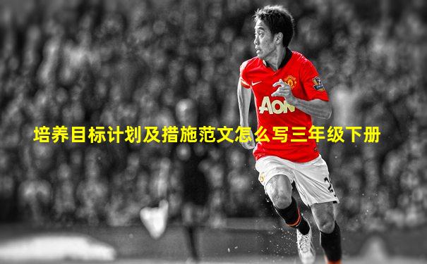 培养目标计划及措施范文怎么写三年级下册