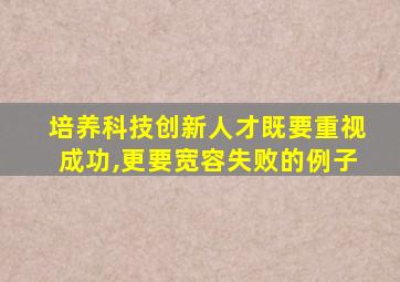 培养科技创新人才既要重视成功,更要宽容失败的例子