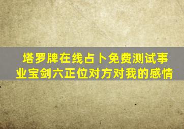 塔罗牌在线占卜免费测试事业宝剑六正位对方对我的感情