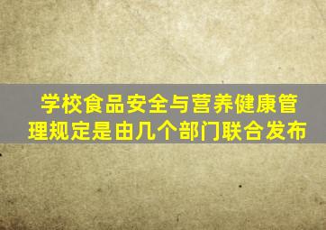 学校食品安全与营养健康管理规定是由几个部门联合发布