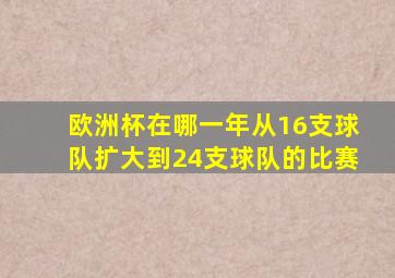 欧洲杯在哪一年从16支球队扩大到24支球队的比赛