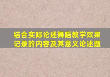 结合实际论述舞蹈教学效果记录的内容及其意义论述题