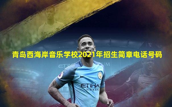 青岛西海岸音乐学校2021年招生简章电话号码