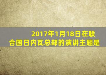 2017年1月18日在联合国日内瓦总部的演讲主题是