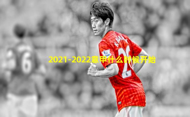 2021-2022意甲什么时候开始