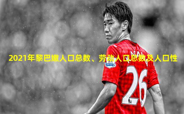 2021年黎巴嫩人口总数、劳动人口总数及人口性