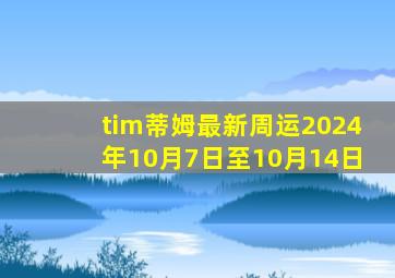 tim蒂姆最新周运2024年10月7日至10月14日