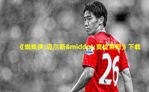 《蜘蛛侠:迈尔斯·莫拉莱斯》下载