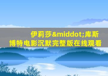 伊莉莎·库斯博特电影沉默完整版在线观看