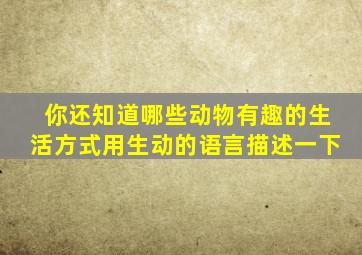 你还知道哪些动物有趣的生活方式用生动的语言描述一下