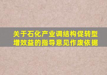 关于石化产业调结构促转型增效益的指导意见作废依据