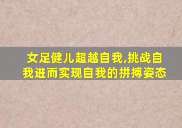 女足健儿超越自我,挑战自我进而实现自我的拼搏姿态