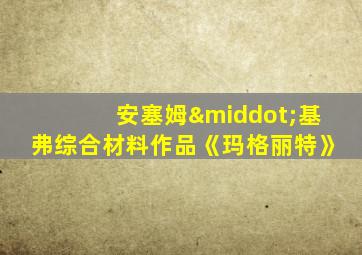 安塞姆·基弗综合材料作品《玛格丽特》