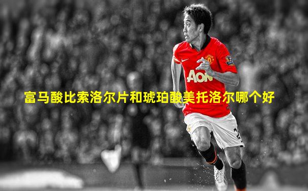 富马酸比索洛尔片和琥珀酸美托洛尔哪个好