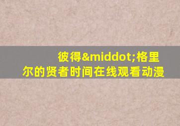 彼得·格里尔的贤者时间在线观看动漫