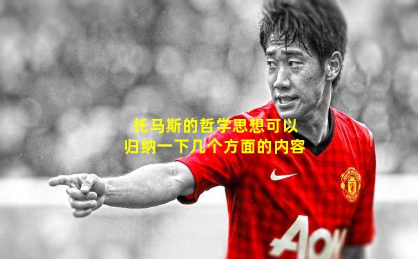 托马斯的哲学思想可以归纳一下几个方面的内容