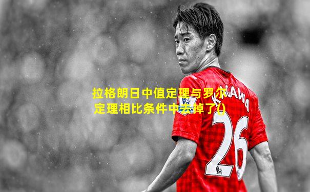 拉格朗日中值定理与罗尔定理相比条件中去掉了()