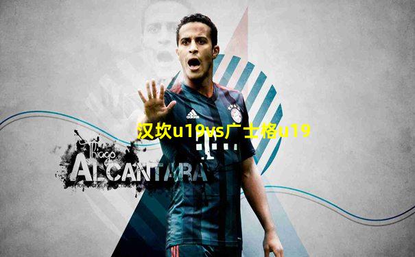 汉坎u19vs广士格u19