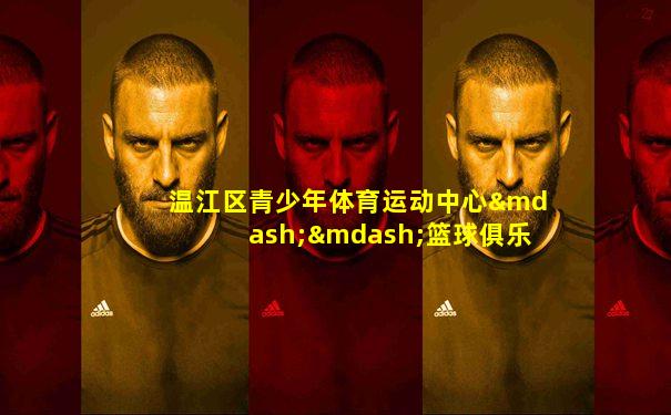 温江区青少年体育运动中心——篮球俱乐部
