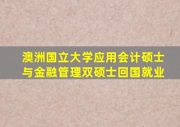 澳洲国立大学应用会计硕士与金融管理双硕士回国就业