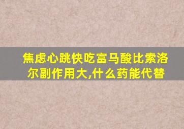 焦虑心跳快吃富马酸比索洛尔副作用大,什么药能代替