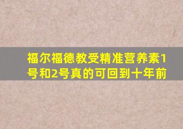 福尔福德教受精准营养素1号和2号真的可回到十年前