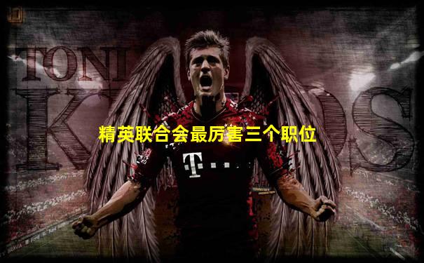 精英联合会最厉害三个职位