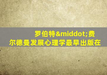 罗伯特·费尔德曼发展心理学最早出版在