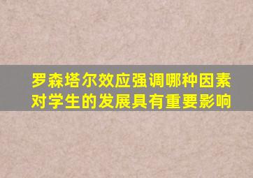 罗森塔尔效应强调哪种因素对学生的发展具有重要影响