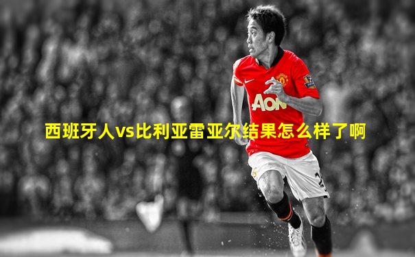 西班牙人vs比利亚雷亚尔结果怎么样了啊
