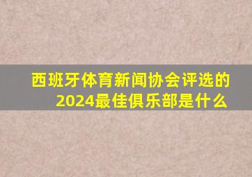 西班牙体育新闻协会评选的2024最佳俱乐部是什么