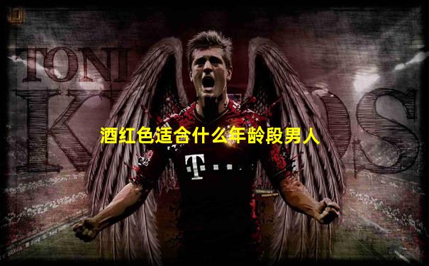 酒红色适合什么年龄段男人